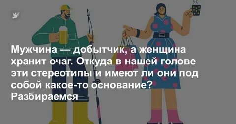 Такой бред на картинке сказан, что мужчина добытчик, а женщина хранит очаг.