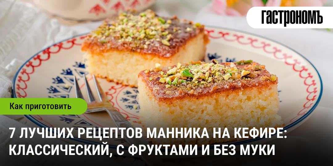 7 лучших рецептов манника на кефире: классический, с фруктами и без муки