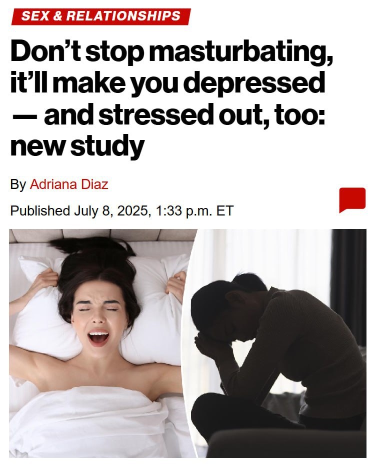 Исследование показало, что даже 7 дней воздержания приводили к ухудшению всех показателей: счастья, уверенности, образа тела, даже социализации.При этом ежедневный оргазм, наоборот, помогает справиться со стрессом и возвращает интерес к повседневным делам.Вы знаете, кому скинуть.)))