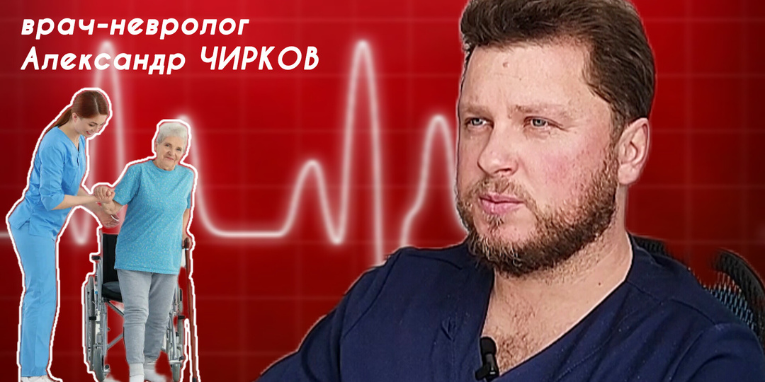 Как не стать инвалидом после инсульта? Говорим об этом с неврологом Александром ЧИРКОВЫМ