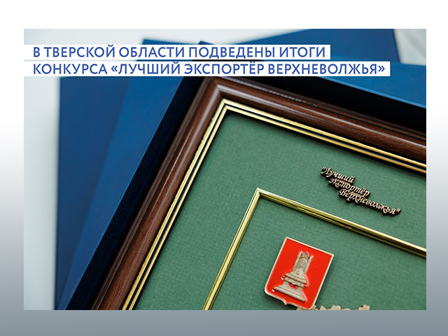 Лучшие экспортеры Тверской области примут участие в федеральном конкурсе