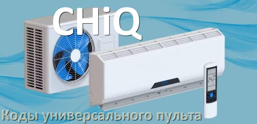 
Кондиционеры CHiQ коды универсального пульта для настройки и управления