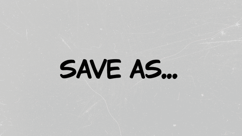 File - Save as or Ctrl + Shift + S