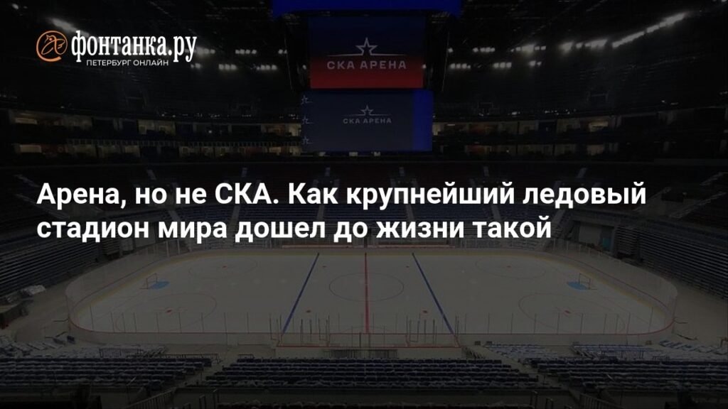    СКА Арена без СКА: что происходит с крупнейшим ледовым стадионом мира (источник изображения) News Express Team