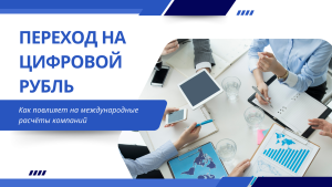    Как переход на цифровой рубль повлияет на международные расчёты компаний