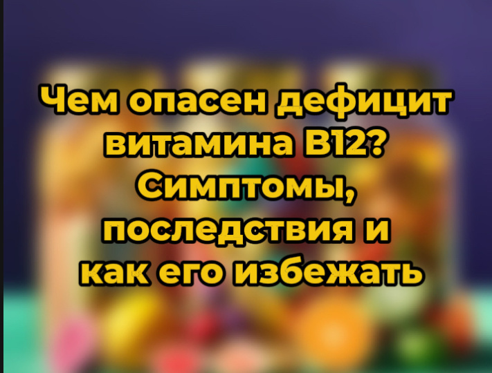 Чем опасен дефицит витамина B12? Симптомы, последствия и как его избежать