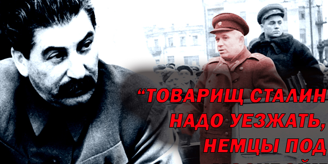 Что ответил Сталин, когда Хрущёв в панике предлагал уехать из Москвы в 1941 году