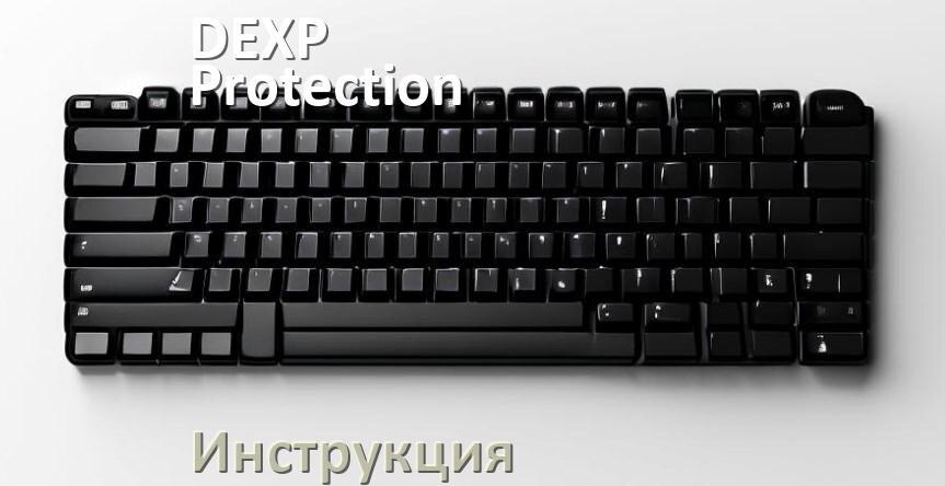 
Руководства пользователя DEXP Protection и официальные инструкции по эксплуатации на русском PDF