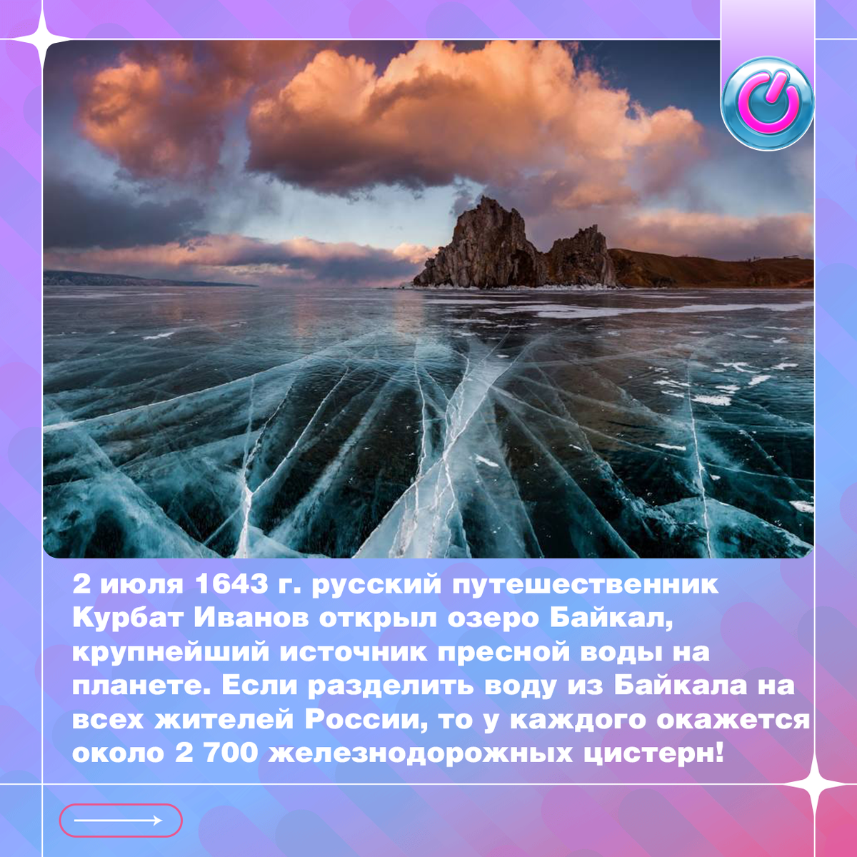 2 июля 1643 г. русский путешественник Курбат Иванов открыл новый географический объект — озеро Байкал, крупнейший источник пресной воды на планете. Кто-то подсчитал, что если разделить воду из Байкала на всех жителей России, то у каждого окажется по 2 700 железнодорожных цистерн! Поскольку в ней мало органических примесей и много кислорода, воду из озера можно пить без дополнительной обработки. Именно поэтому Байкал — в списке Всемирного природного наследия ЮНЕСКО