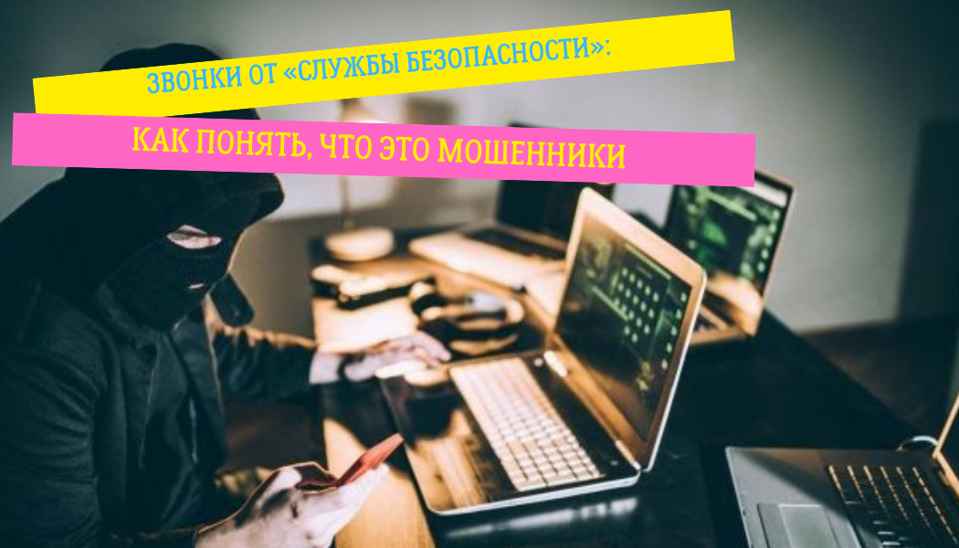 Звонки от «службы безопасности»: как понять, что это мошенники