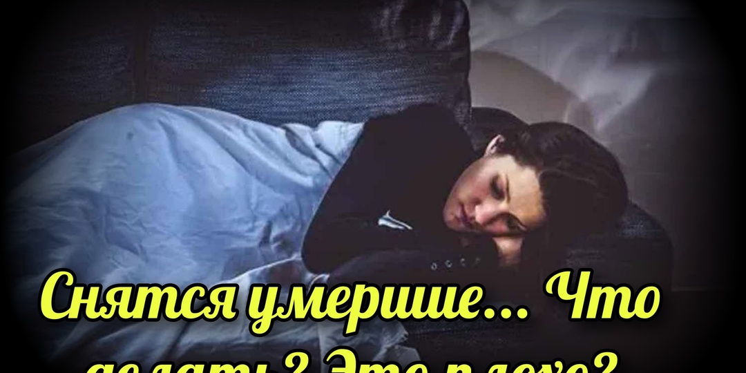 Снятся умершие... Что делать? Это плохо?