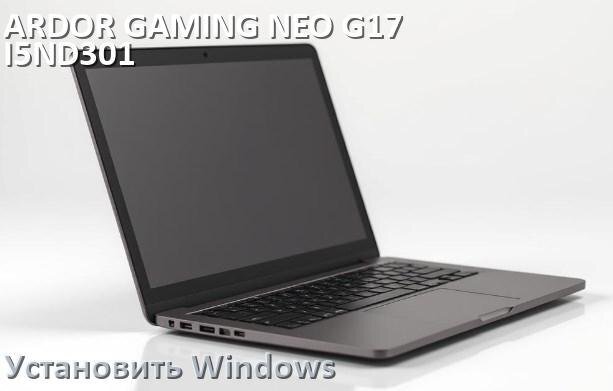 
Как на ARDOR GAMING NEO G17-I5ND301 установить Windows 10 и 11 с флешки через BIOS