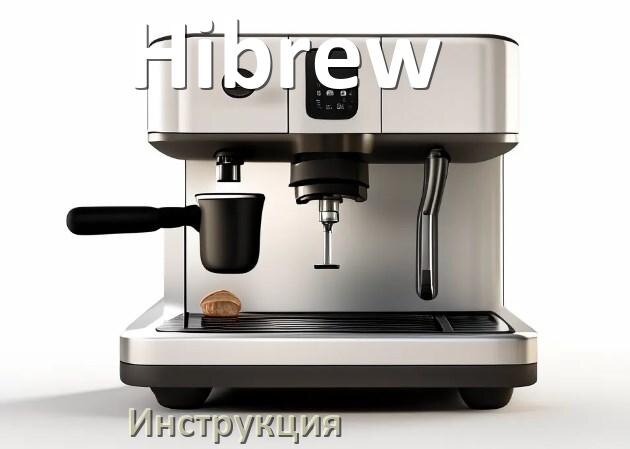 
Инструкции по эксплуатации кофемашины Hibrew и официальные руководства пользователя на русском PDF
