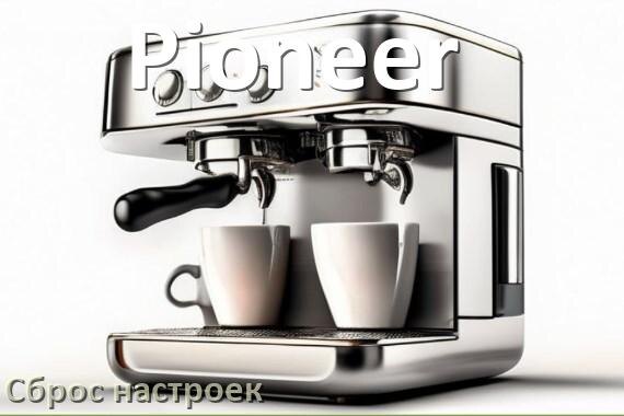 
Как сбросить кофемашину Pioneer на заводские настройки по умолчанию