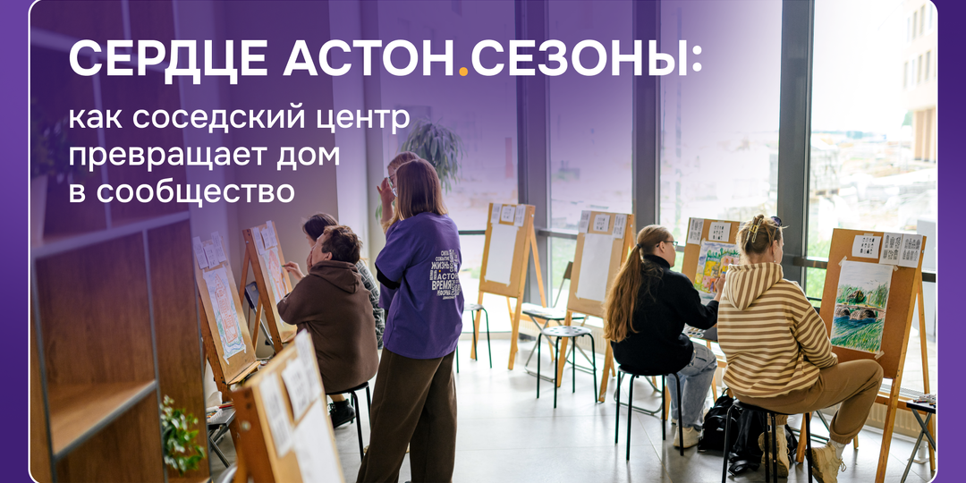 Сердце Астон.Сезоны: как соседский центр превращает дом в сообщество