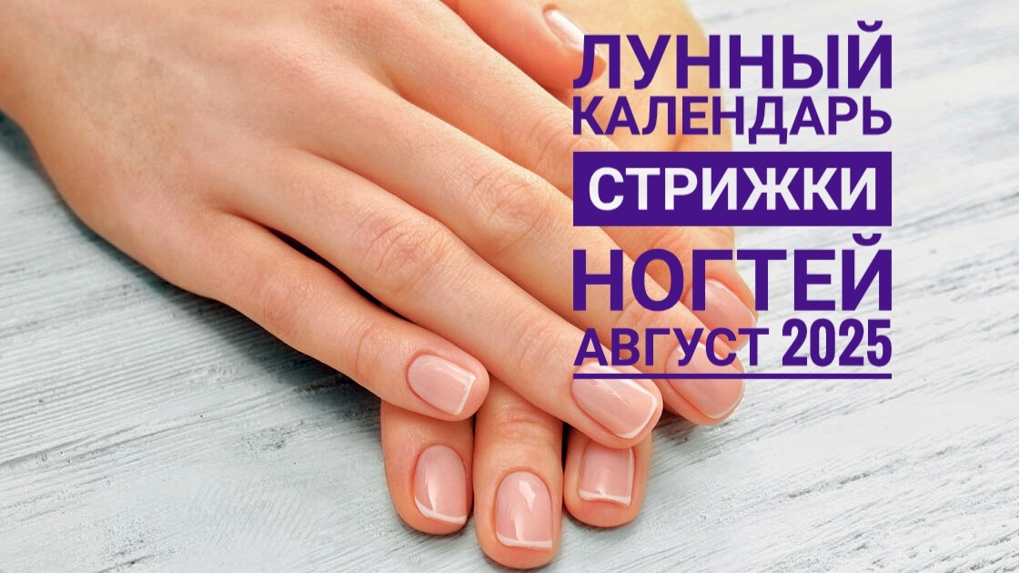 Лунный календарь стрижки ногтей на август 2025