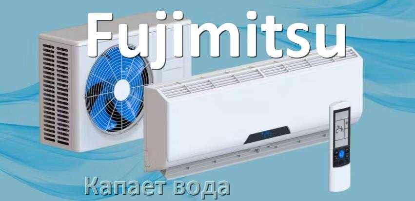 
Почему из кондиционера Fujimitsu капает вода