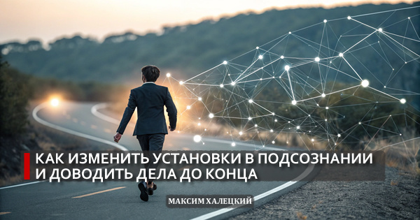 Как изменить установки в подсознании и доводить дела до конца