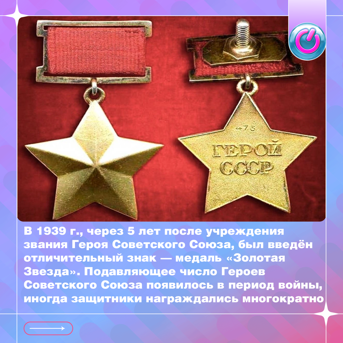 В 1939 г., через 5 лет после учреждения звания Героя Советского Союза, был введён отличительный знак — медаль «Золотая Звезда». Пятиконечная, с двугранными лучами, она изготавливалась из золота 950 пробы. Подавляющее число Героев Советского Союза появилось в период войны, иногда защитники награждались многократно. Точное количество людей, удостоенных звания, неизвестно (часть героев — засекреченные личности). По данным Государственного исторического музея, их более 12 800