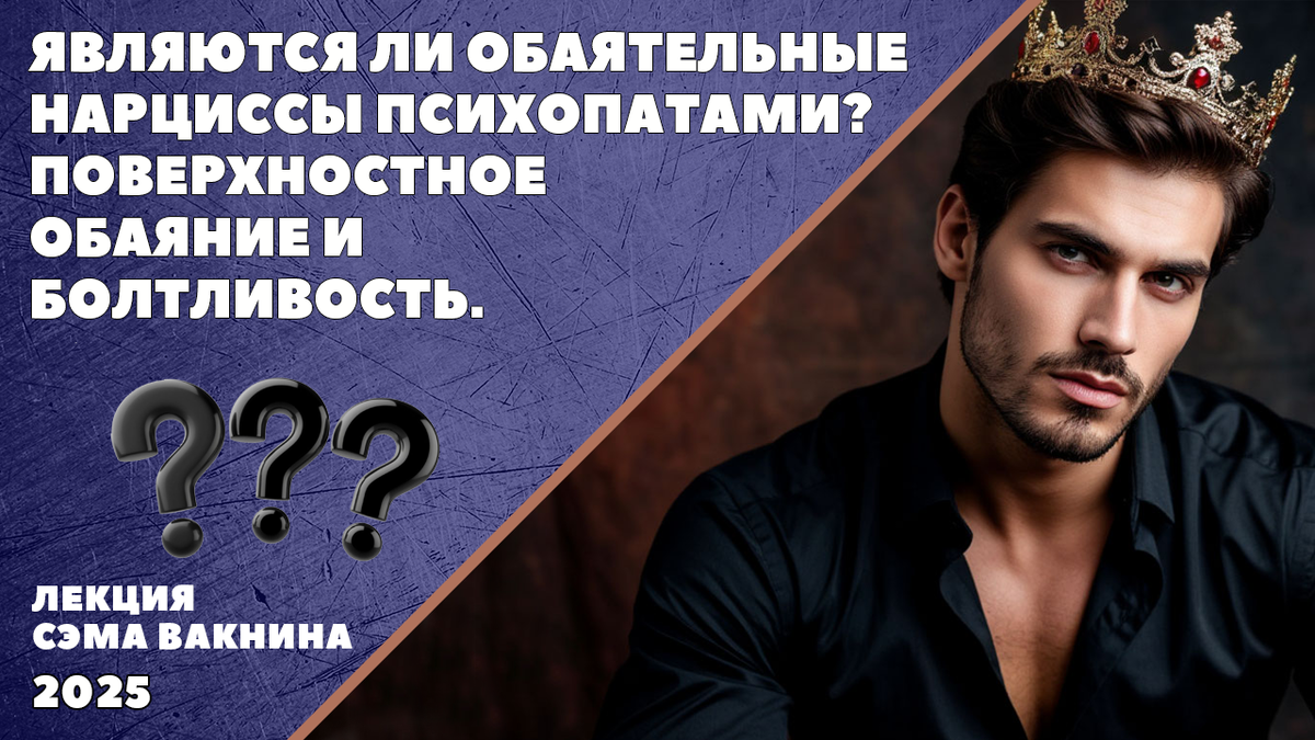 ЯВЛЯЮТСЯ ЛИ ОБАЯТЕЛЬНЫЕ НАРЦИССЫ ПСИХОПАТАМИ? ПОВЕРХНОСТНОЕ ОБАЯНИЕ И БОЛТЛИВОСТЬ.