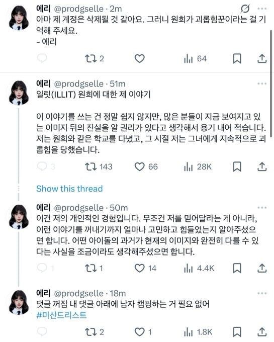   에리 @prodgselle · 2м 
Наверное, мой аккаунт скоро удалят.   
Поэтому, пожалуйста, запомните, что Вонхи — та, кто травила.   
— Эри   
 
에리 @prodgselle · 51м 
📝 Моя история о Вонхи (ILLIT) 
Писать об этом — совсем не просто, но я верю, что у людей есть право знать правду, скрывающуюся за тем образом, который им сейчас показывают.   
Я собрала в себе смелость и решила рассказать.   
Я училась в одной школе с Вонхи, и в то время подвергалась от неё постоянной травле.   
 
에리 @prodgselle · 50м 
Это мой личный опыт. Я не прошу вас бездумно верить мне.   
Просто надеюсь, что вы поймёте: бывают случаи, когда айдолы, какими бы они ни казались сейчас, в прошлом были совсем другими людьми.   
Я хотела, чтобы вы хотя бы немного задумались о том, что не всё может быть таким, каким кажется.   
 
에리 @prodgselle · 18м 
Нет нужды, чтобы парни лезли в комментарии и оправдывали её.   
#미선드리스트 (#MissAndryst)