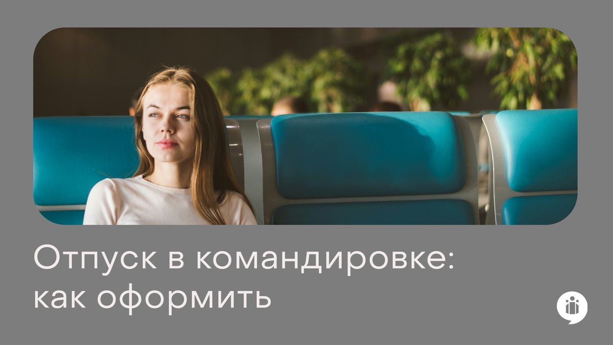 Особенности оформления отпуска в командировке