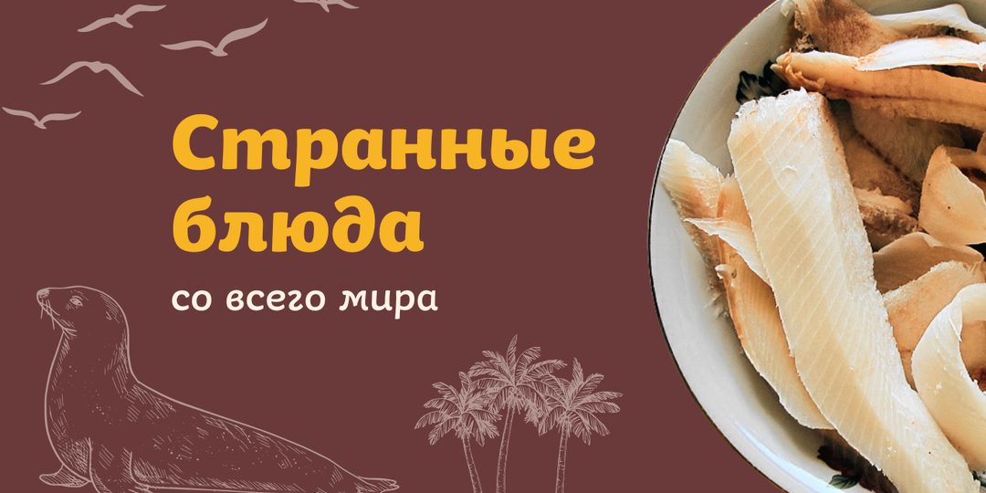 Не поверите, но это едят! 5 странных блюд со всего света