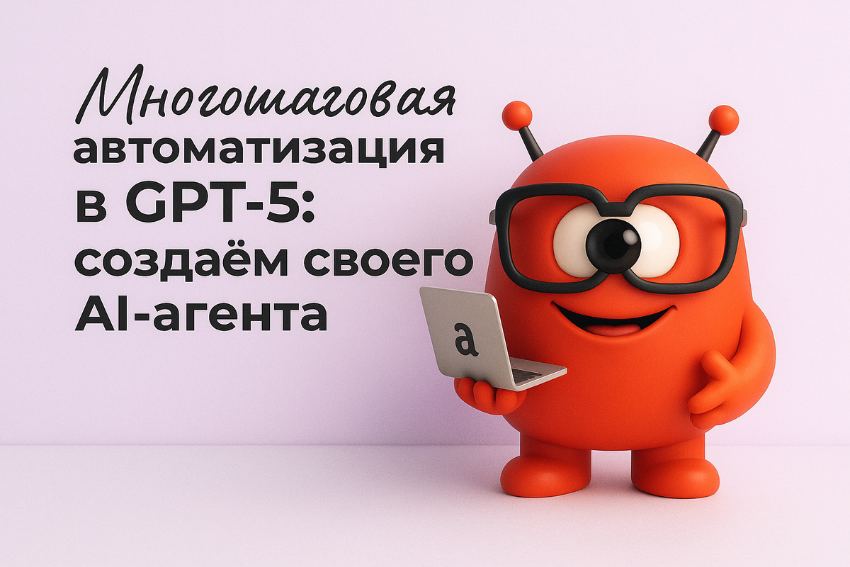    Многошаговая автоматизация в GPT-5: создаём своего AI-агента Никита Титов