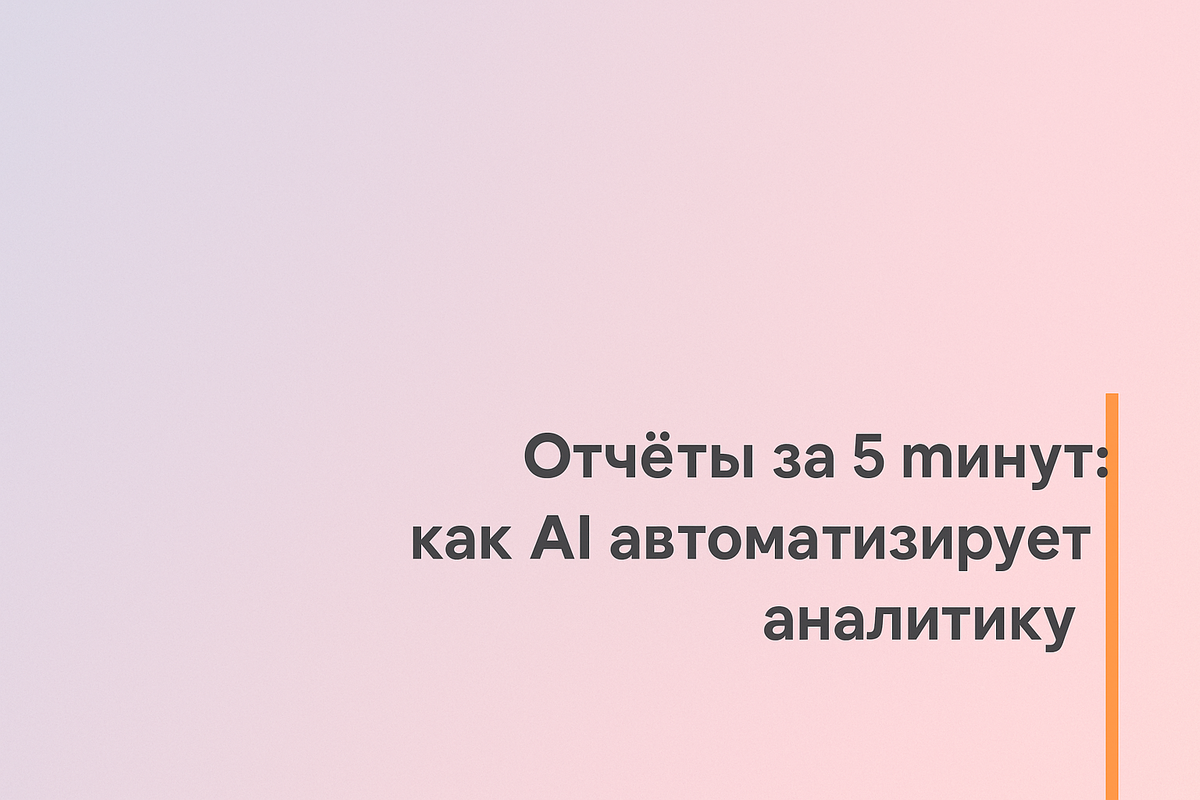    Отчёты за 5 минут: как AI автоматизирует аналитику Никита Титов