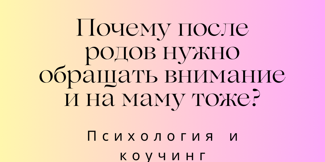 Почему после родов нужно обращать внимание и на маму тоже?