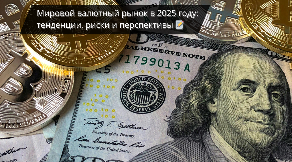 Мировой валютный рынок в 2025 году: тенденции, риски и перспективы