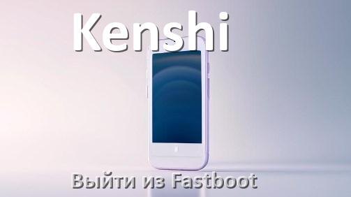 
Как на телефоне Kenshi выйти из режима Fastboot и отключить BootLoop в Android 16, 15, 14