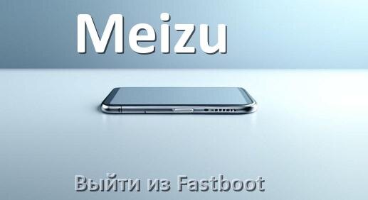 
Как на телефоне Meizu выйти из режима Fastboot и отключить BootLoop в Android 16, 15, 14