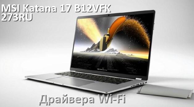 
Драйвера Wi-Fi для ноутбука MSI Katana 17 B12VFK-273RU на Windows 11 и 10 на 64 и 32 бит
