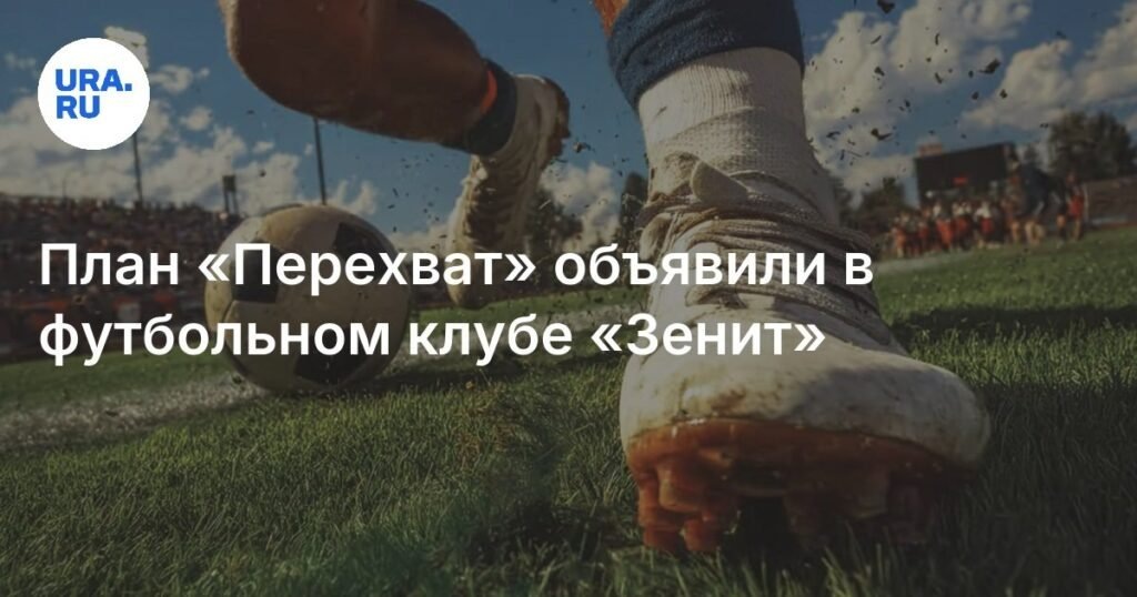    В ФК «Зенит» введен план «Перехват»: что это значит для команды (источник изображения) News Express Team