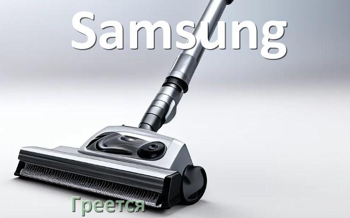 
Почему пылесос Samsung сильно греется и отключается что делать