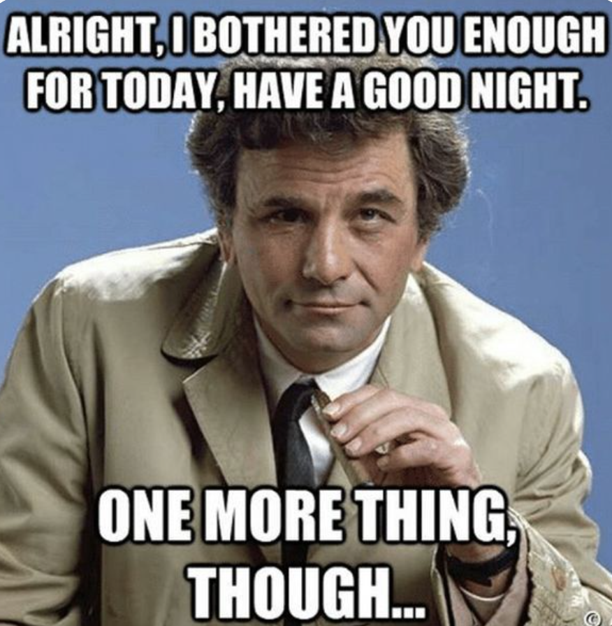 "Хорошо. Кажется, что на сегодня достаточно, хорошего вам вечера. Только еще один маленький вопросик..." © Вольный перевод автора