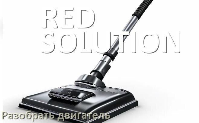 
Как у пылесоса RED SOLUTION разобрать двигатель и проверить