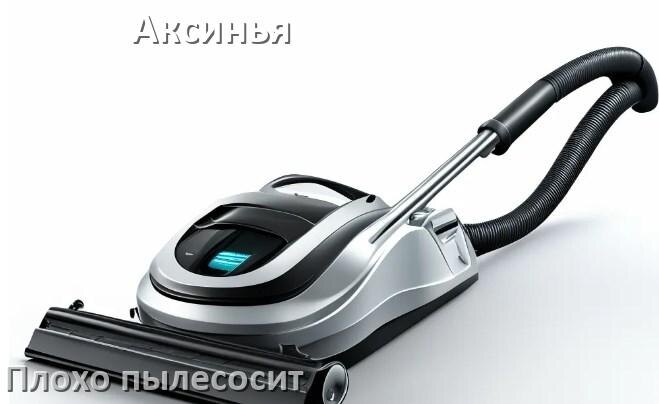 
Почему пылесос Аксинья плохо всасывает и не тянет что делать