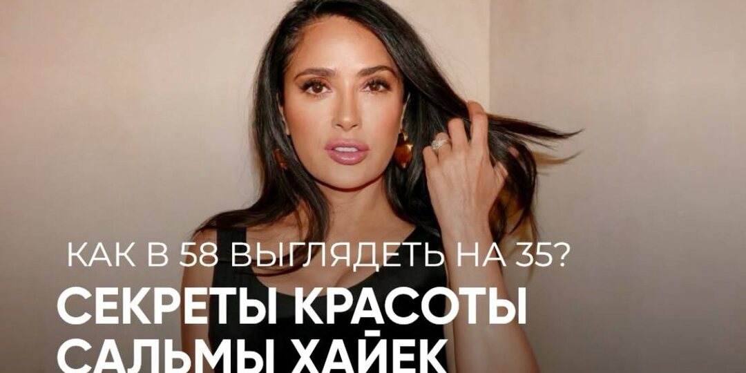 Как в 58 выглядеть на 35: секреты красоты Сальмы Хайек