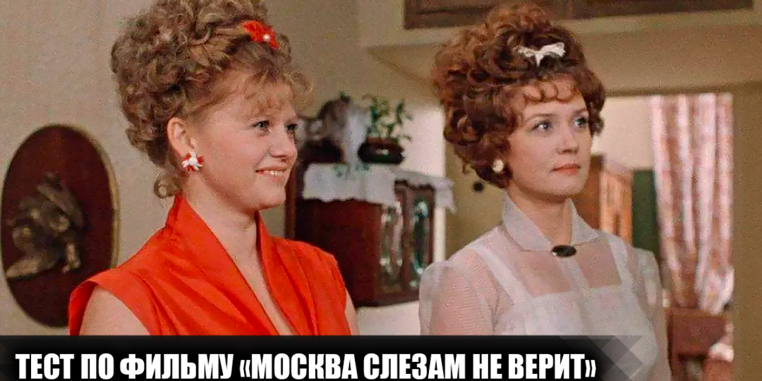 Сложный тест из 15 вопросов на знание фильма "Москва слезам не верит". Попробуйте ответить хотя бы на 12 вопросов