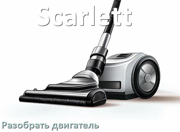 
Как у пылесоса Scarlett разобрать двигатель и проверить
