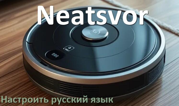 
Как на роботе пылесосе Neatsvor поменять русский язык