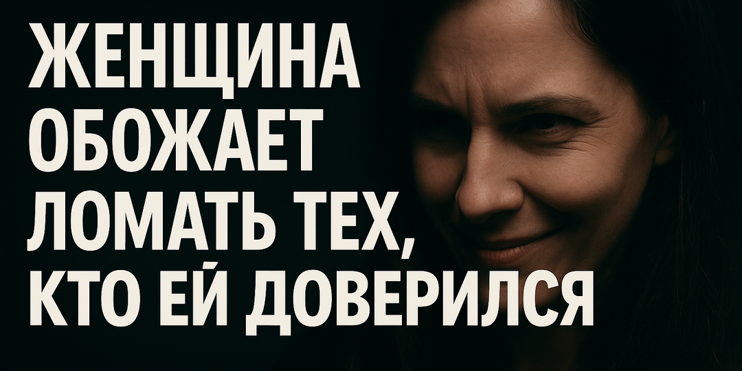 Женщина обожает ломать тех, кто ей доверился?