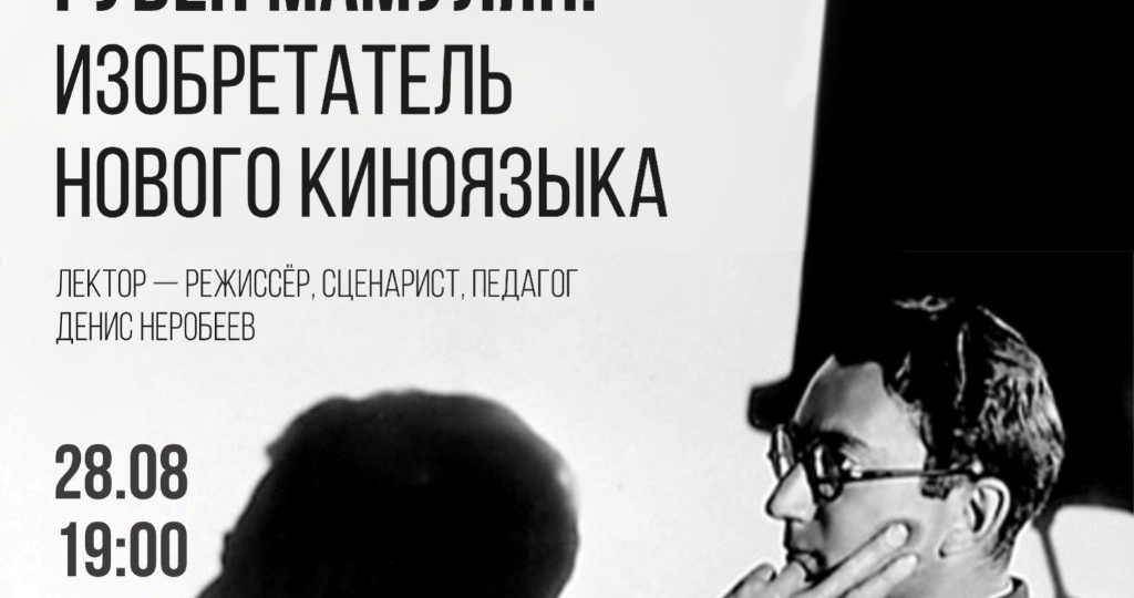 📽️ 28 августа в 19:00 режиссёр, сценарист и педагог Денис Неробеев прочитает лекцию «Рубен Мамулян: изобретатель нового киноязыка