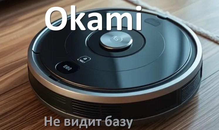 
Почему робот пылесос Okami не видит базу не возвращается на док станцию