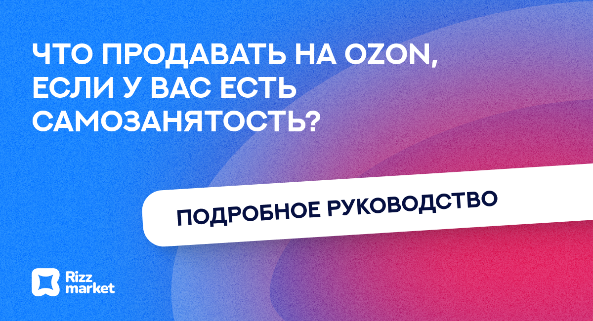 Что можно продавать самозанятым на Ozon: полный обзор товаров и условий
