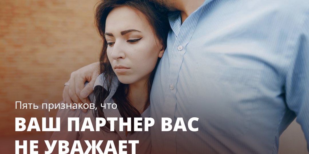Пять признаков, что ваш партнер вас не уважает