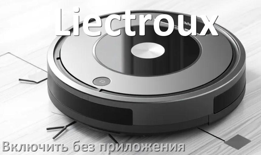 
Как включить робот пылесос Liectroux без приложения на телефоне