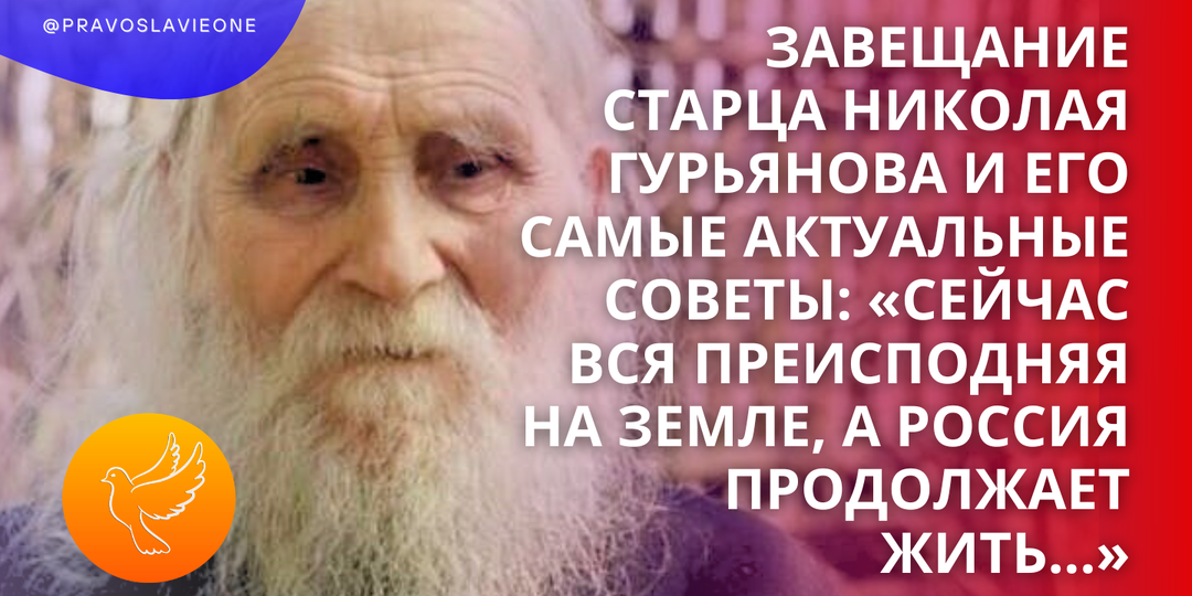 Завещание старца Николая Гурьянова и его самые актуальные советы: «Сейчас вся преисподняя на земле, а Россия продолжает жить...»